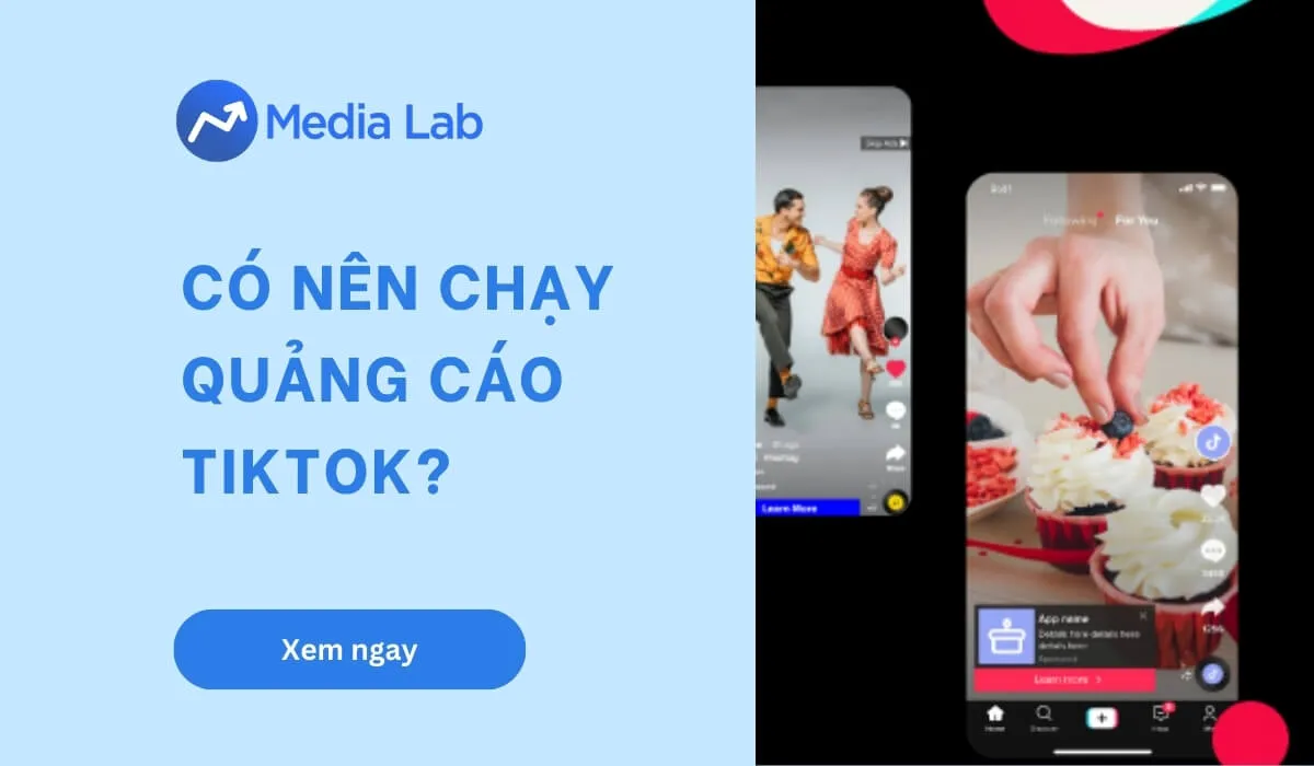 Có nên chạy quảng cáo TikTok? Cách chạy TikTok Ads chi tiết